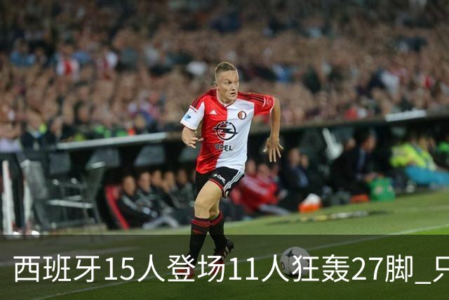 西班牙15人登场11人狂轰27脚 只收获0-0该是谁的锅？
